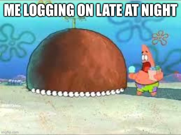 WHO ARE YOU PEOPLE? | ME LOGGING ON LATE AT NIGHT | image tagged in who are you people | made w/ Imgflip meme maker