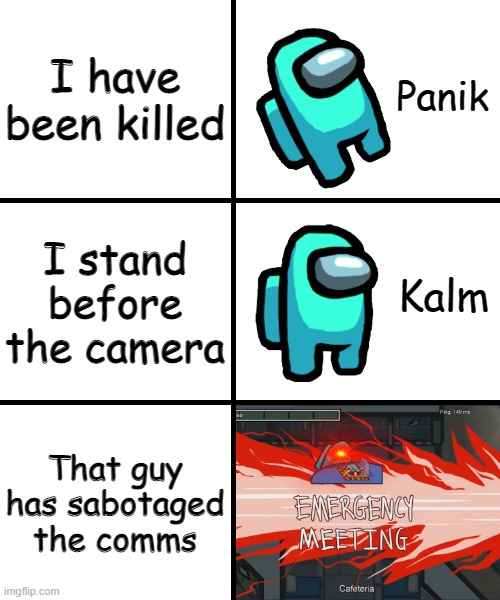 LOL | I have been killed; I stand before the camera; That guy has sabotaged the comms | image tagged in panik kalm panik among us version,among us | made w/ Imgflip meme maker