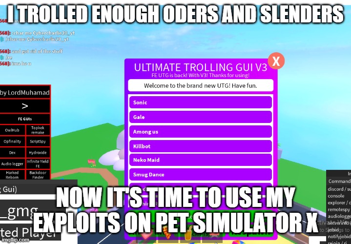 troll time | I TROLLED ENOUGH ODERS AND SLENDERS; NOW IT'S TIME TO USE MY EXPLOITS ON PET SIMULATOR X | image tagged in troll time | made w/ Imgflip meme maker