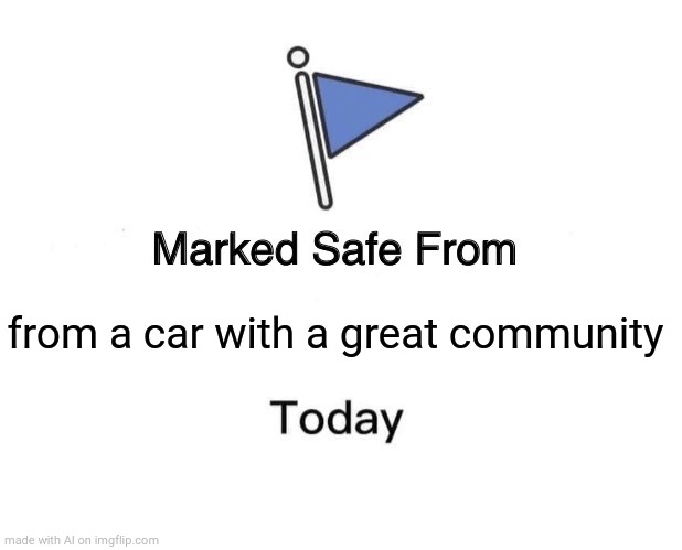 Marked Safe From | from a car with a great community | image tagged in memes,marked safe from | made w/ Imgflip meme maker