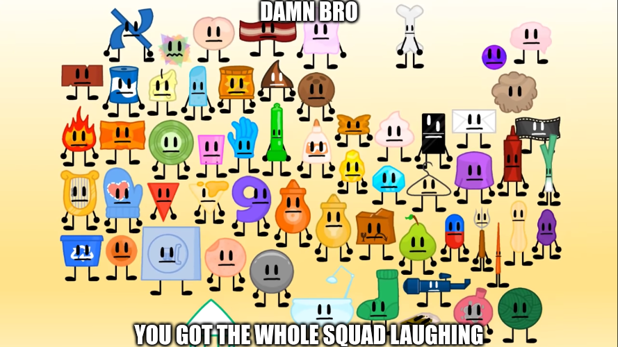 damn bro you got the whole squad laughing aib Blank Meme Template