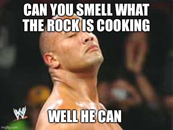 The Rock Smelling | CAN YOU SMELL WHAT THE ROCK IS COOKING; WELL HE CAN | image tagged in the rock smelling | made w/ Imgflip meme maker