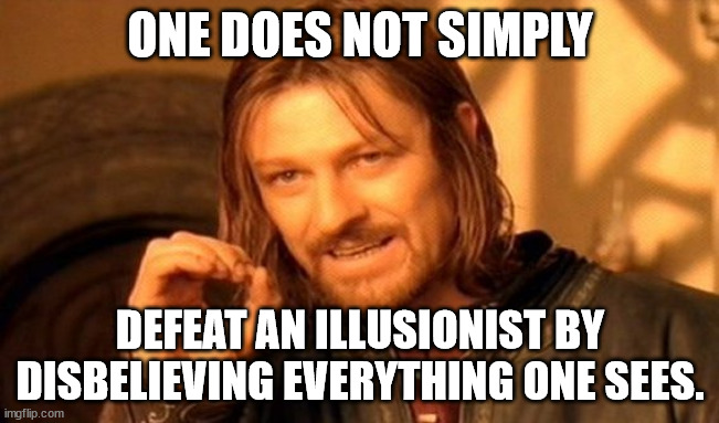 One Does Not Simply | ONE DOES NOT SIMPLY; DEFEAT AN ILLUSIONIST BY DISBELIEVING EVERYTHING ONE SEES. | image tagged in memes,one does not simply | made w/ Imgflip meme maker