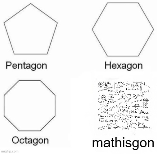Mathisgon | mathisgon | image tagged in memes,pentagon hexagon octagon | made w/ Imgflip meme maker