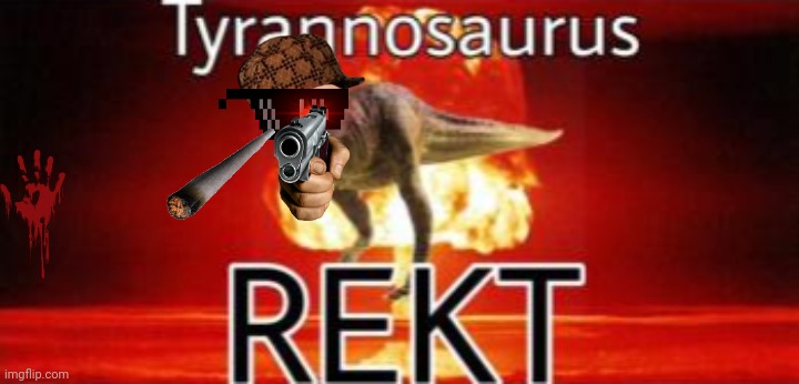 Tyranosaurus rekt | image tagged in tyranosaurus rekt | made w/ Imgflip meme maker