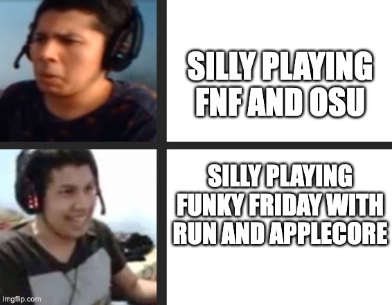 sillyfangirl drake meme | SILLY PLAYING FNF AND OSU; SILLY PLAYING FUNKY FRIDAY WITH RUN AND APPLECORE | image tagged in sillyfangirl drake meme | made w/ Imgflip meme maker