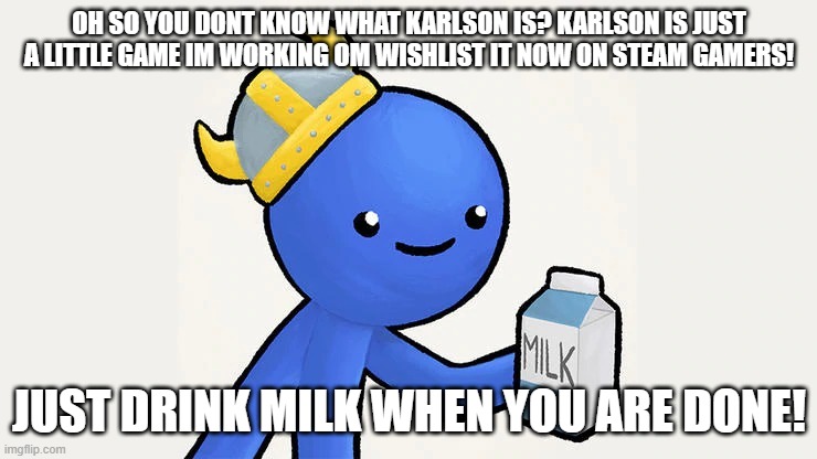 Dani be like: | OH SO YOU DONT KNOW WHAT KARLSON IS? KARLSON IS JUST A LITTLE GAME IM WORKING OM WISHLIST IT NOW ON STEAM GAMERS! JUST DRINK MILK WHEN YOU ARE DONE! | image tagged in dani | made w/ Imgflip meme maker