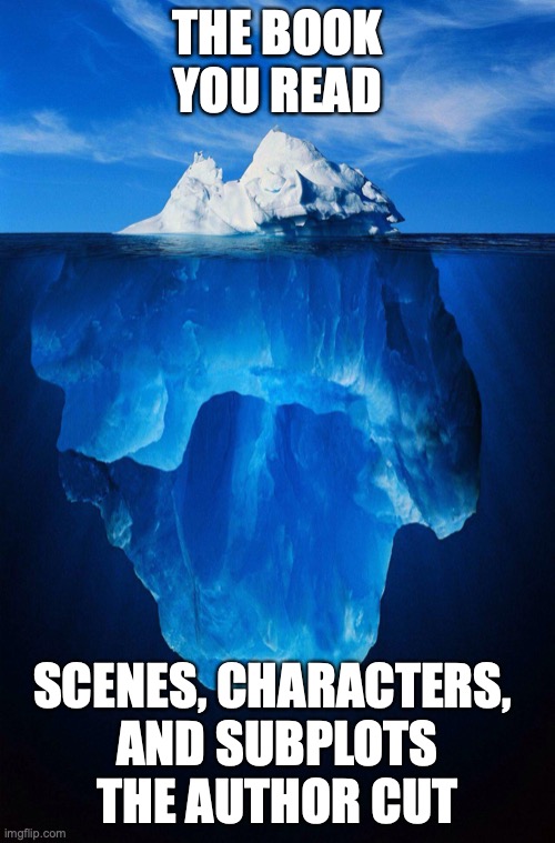 what actually goes into a book | THE BOOK YOU READ; SCENES, CHARACTERS, 
AND SUBPLOTS THE AUTHOR CUT | image tagged in iceberg | made w/ Imgflip meme maker