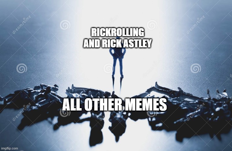 Rickroll be like in the Upcoming near future: | RICKROLLING AND RICK ASTLEY; ALL OTHER MEMES | image tagged in memes,rickroll | made w/ Imgflip meme maker