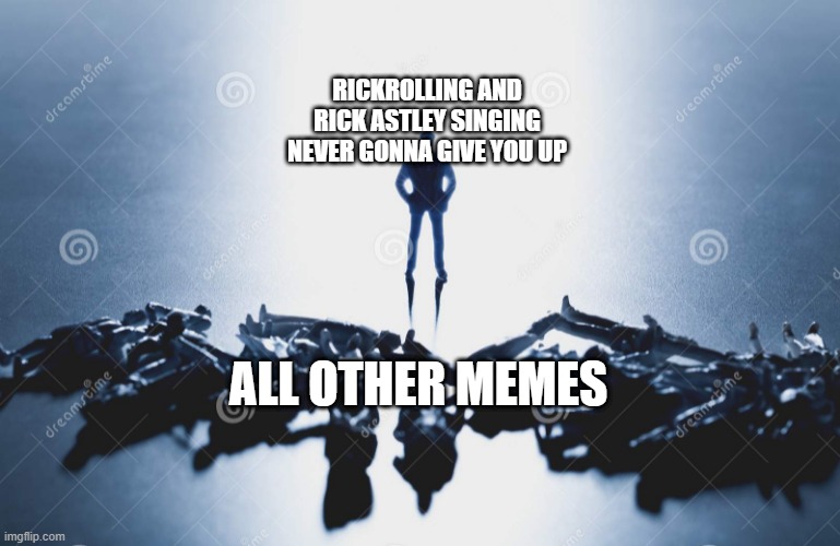 Memes be like in the near future: | RICKROLLING AND RICK ASTLEY SINGING NEVER GONNA GIVE YOU UP; ALL OTHER MEMES | image tagged in memes,rick astley,rickroll,rickrolling | made w/ Imgflip meme maker