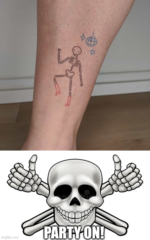 WHAT'S WITH THOSE BOOTS? | PARTY ON! | image tagged in thumbs up skull and cross bones,skeleton,tattoos,bad tattoos | made w/ Imgflip meme maker