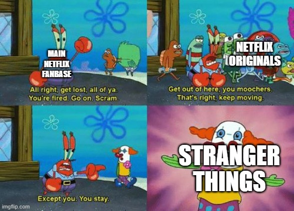 netflix originals be like | NETFLIX ORIGINALS; MAIN NETFLIX FANBASE; STRANGER THINGS | image tagged in except you you stay | made w/ Imgflip meme maker