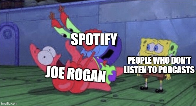 Meanwhile they get away with fake views... | SPOTIFY; JOE ROGAN; PEOPLE WHO DON'T LISTEN TO PODCASTS | image tagged in mr krabs choking patrick,spotify,joe rogan,memes,funny,podcast | made w/ Imgflip meme maker