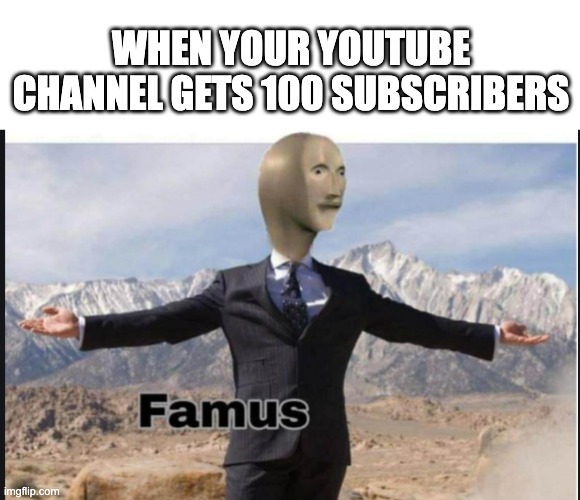 100 Subscribers | WHEN YOUR YOUTUBE CHANNEL GETS 100 SUBSCRIBERS | image tagged in stonks famus | made w/ Imgflip meme maker