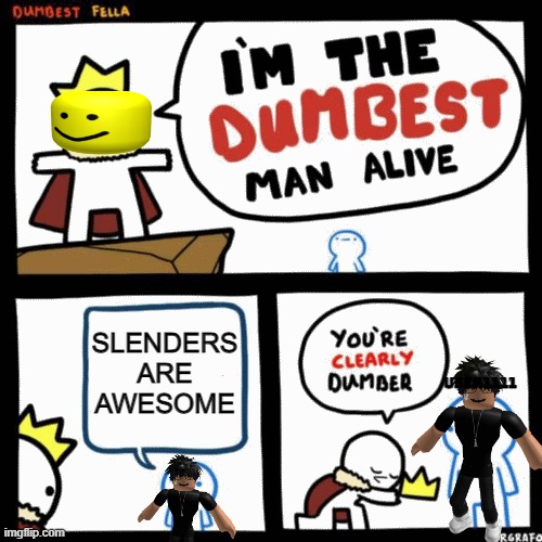 Noob vs Slender | SLENDERS ARE AWESOME; USER1111 | image tagged in i'm the dumbest man alive | made w/ Imgflip meme maker