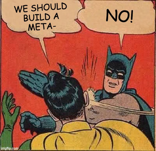 We should build a Metaverse! | NO! WE SHOULD
BUILD A
META- | image tagged in memes,batman slapping robin,metaverse | made w/ Imgflip meme maker