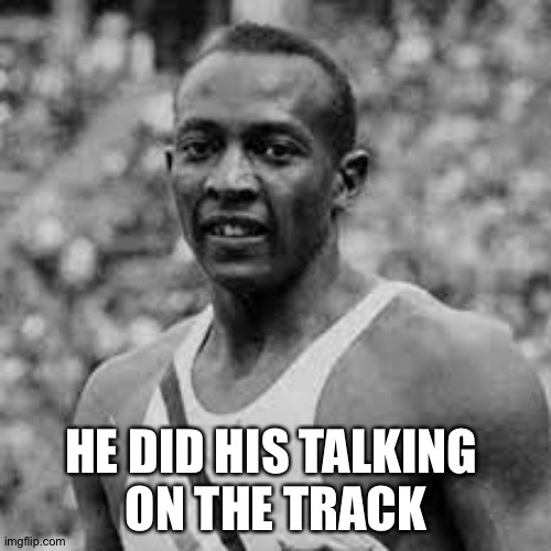 Jesse Owens | HE DID HIS TALKING 
ON THE TRACK | image tagged in jesse owens | made w/ Imgflip meme maker