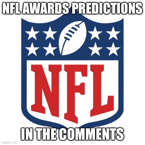 nfl logic | NFL AWARDS PREDICTIONS; IN THE COMMENTS | image tagged in nfl logic | made w/ Imgflip meme maker