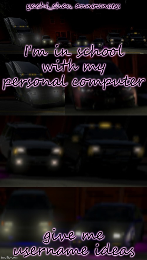 yachi's BeamNG temp by Josh | I'm in school with my personal computer; give me username ideas | image tagged in yachi's beamng temp by josh | made w/ Imgflip meme maker