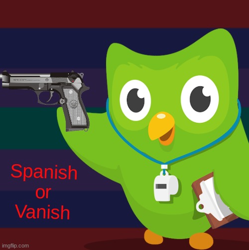 Spanish.. NOW | Spanish or Vanish | image tagged in funny memes,memes,lol | made w/ Imgflip meme maker