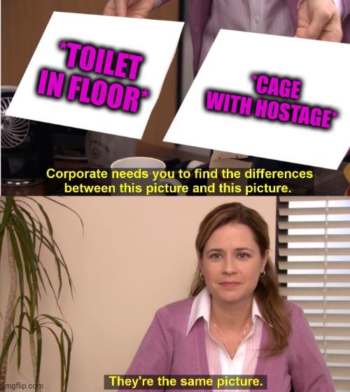-Holes over top. |  *TOILET IN FLOOR*; *CAGE WITH HOSTAGE* | image tagged in memes,they're the same picture,cage,rainbow six - fuze the hostage,toilet humor,totally looks like | made w/ Imgflip meme maker