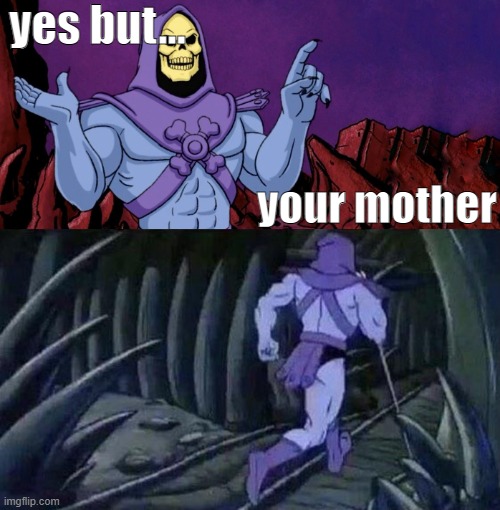 he man skeleton advices | yes but... your mother | image tagged in he man skeleton advices | made w/ Imgflip meme maker