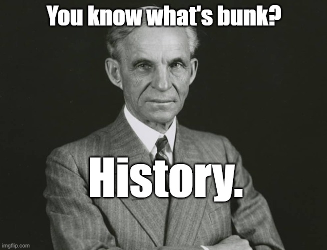 Henry Ford | You know what's bunk? History. | image tagged in henry ford | made w/ Imgflip meme maker