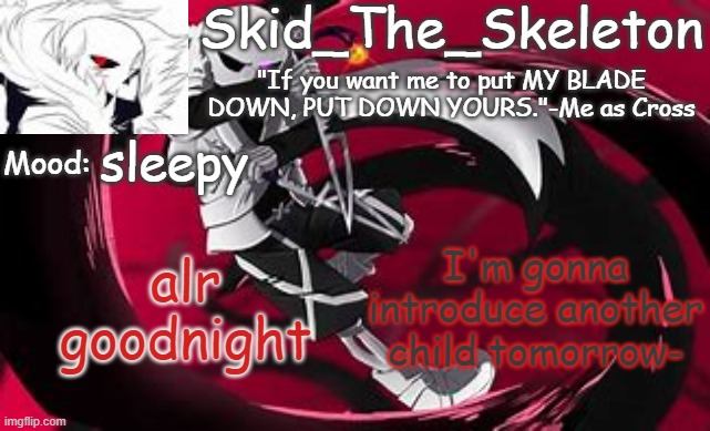 because why not?- | sleepy; I'm gonna introduce another child tomorrow-; alr goodnight | image tagged in skid's cross temp | made w/ Imgflip meme maker