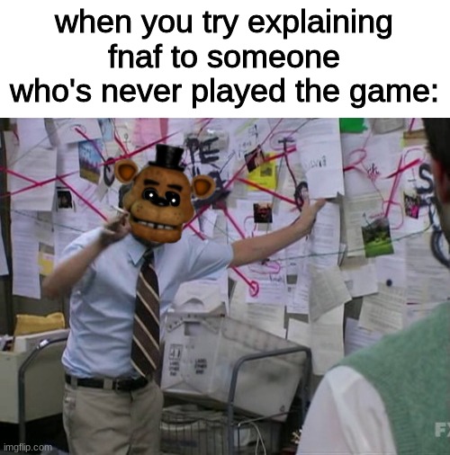 Charlie Day | when you try explaining fnaf to someone who's never played the game: | image tagged in charlie day,fnaf,five nights at freddys,five nights at freddy's | made w/ Imgflip meme maker