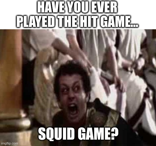 Don't | HAVE YOU EVER PLAYED THE HIT GAME... SQUID GAME? | image tagged in don't | made w/ Imgflip meme maker