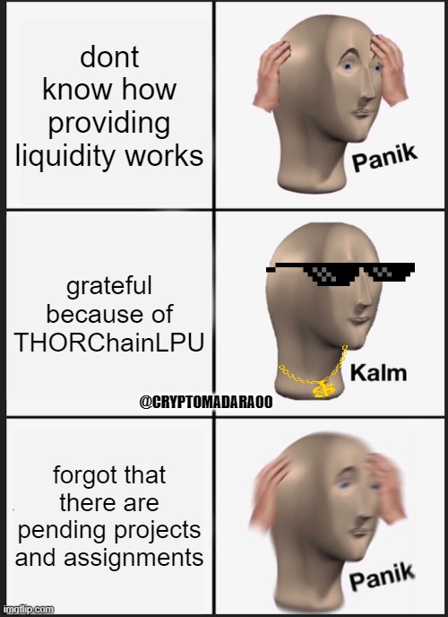 cant stop reading and learning | dont know how providing liquidity works; grateful because of THORChainLPU; @CRYPTOMADARA00; forgot that there are pending projects and assignments | image tagged in memes,panik kalm panik,thorchainlpu,rune,thorchain | made w/ Imgflip meme maker
