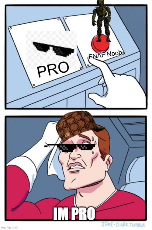 PRO | FNAF Noob; PRO; IM PRO | image tagged in memes,i want pro,funny,fucking,roblox deal with it,fnaf noob | made w/ Imgflip meme maker