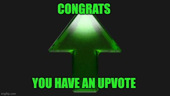 Upvote | CONGRATS YOU HAVE AN UPVOTE | image tagged in upvote | made w/ Imgflip meme maker