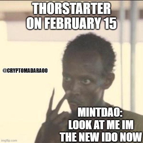 MintDAO on February 15, 2022 | THORSTARTER ON FEBRUARY 15; @CRYPTOMADARA00; MINTDAO: 
LOOK AT ME IM THE NEW IDO NOW | image tagged in memes,look at me,mintdao,xrune,thorstarter | made w/ Imgflip meme maker