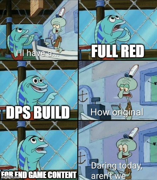 Daring today, aren't we squidward | FULL RED; DPS BUILD; FOR END GAME CONTENT | image tagged in daring today aren't we squidward | made w/ Imgflip meme maker