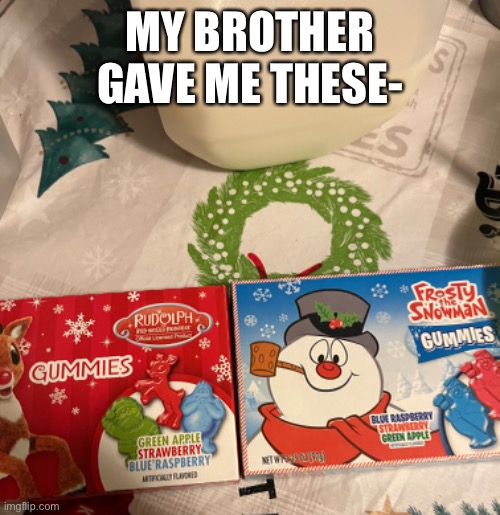 MY BROTHER GAVE ME THESE- | made w/ Imgflip meme maker