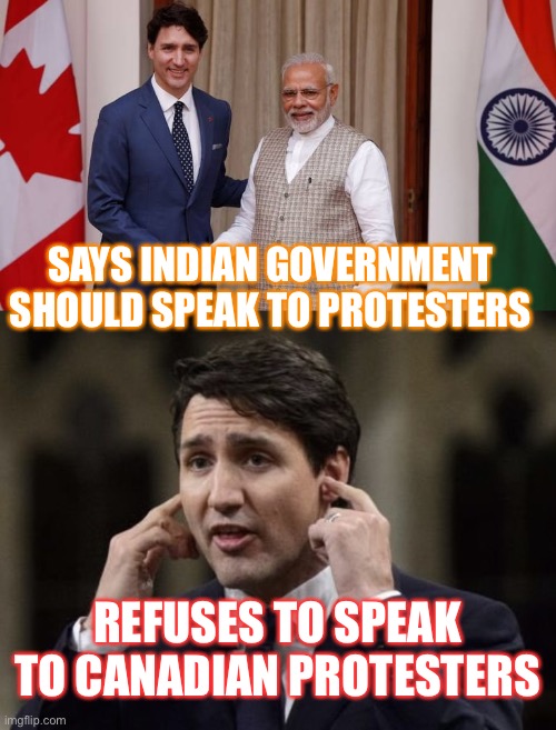 Trudeau Protests |  SAYS INDIAN GOVERNMENT SHOULD SPEAK TO PROTESTERS; REFUSES TO SPEAK TO CANADIAN PROTESTERS | image tagged in justin trudeau,trucker,canada,protesters | made w/ Imgflip meme maker