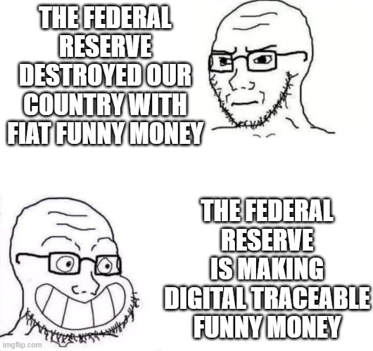 Federal Reserve Makes Crypto | THE FEDERAL RESERVE DESTROYED OUR COUNTRY WITH FIAT FUNNY MONEY; THE FEDERAL RESERVE IS MAKING DIGITAL TRACEABLE FUNNY MONEY | image tagged in hypocrite neckbeard,cryptocurrency | made w/ Imgflip meme maker