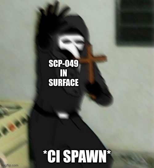 Scp 049 with cross | SCP-049 IN SURFACE; *CI SPAWN* | image tagged in scp 049 with cross | made w/ Imgflip meme maker