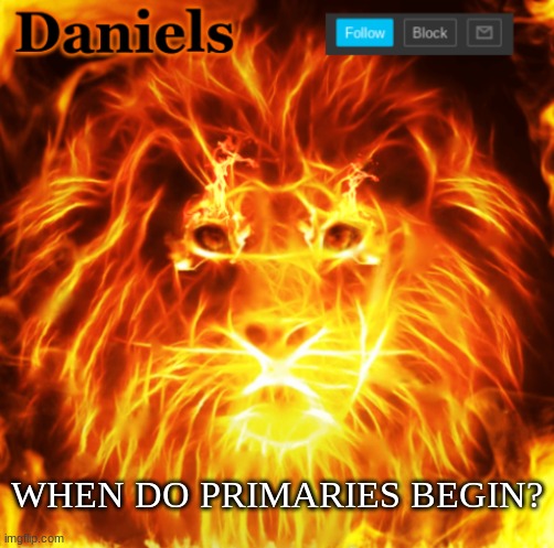 lion announcemnt template | WHEN DO PRIMARIES BEGIN? | image tagged in lion announcemnt template | made w/ Imgflip meme maker