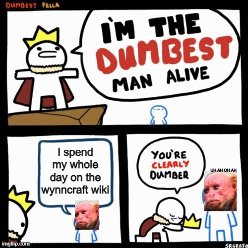 I'm the dumbest man alive | I spend my whole day on the wynncraft wiki; UH AH OH AH | image tagged in i'm the dumbest man alive | made w/ Imgflip meme maker