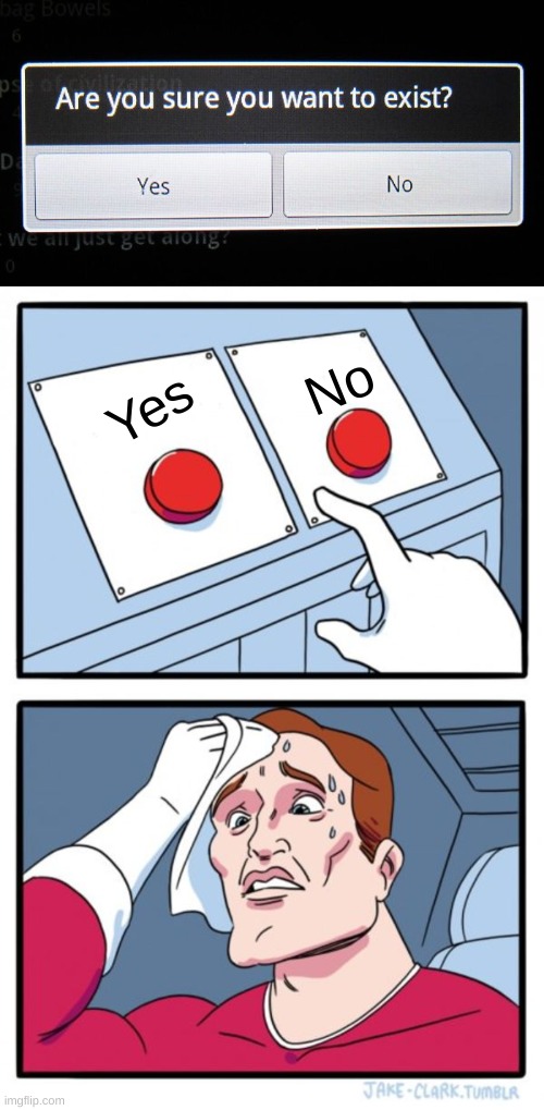 Do I want to exist |  No; Yes | image tagged in memes,two buttons,funny,funny memes,panic,existence | made w/ Imgflip meme maker