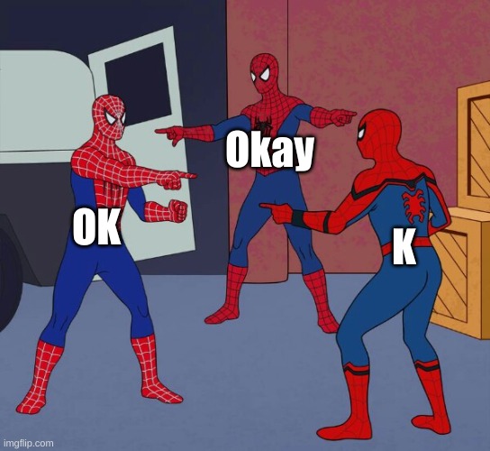 Idk | Okay; OK; K | image tagged in spider man triple | made w/ Imgflip meme maker