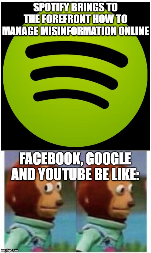 SPOTIFY BRINGS TO THE FOREFRONT HOW TO MANAGE MISINFORMATION ONLINE; FACEBOOK, GOOGLE AND YOUTUBE BE LIKE: | image tagged in spotify,side eye teddy | made w/ Imgflip meme maker