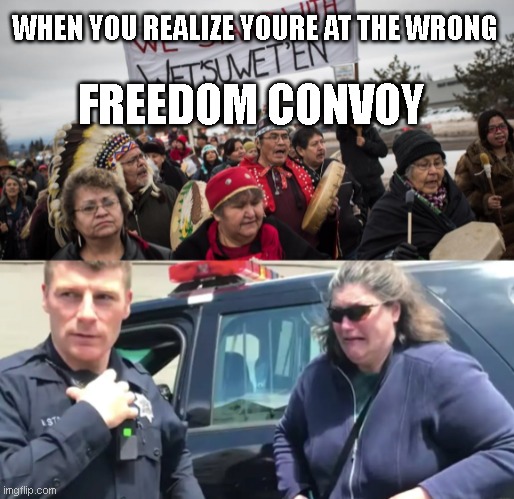 Freedumb 2022 | WHEN YOU REALIZE YOURE AT THE WRONG; FREEDOM CONVOY | image tagged in freedom,freedumb,freedomconvoy2022 | made w/ Imgflip meme maker