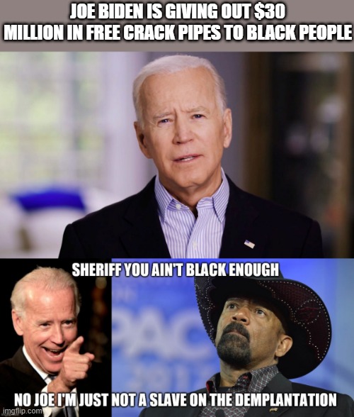 DEMrats love black people. that's why he's helping them kill themselves & destroy thier familes | JOE BIDEN IS GIVING OUT $30 MILLION IN FREE CRACK PIPES TO BLACK PEOPLE | image tagged in joe biden 2020 | made w/ Imgflip meme maker