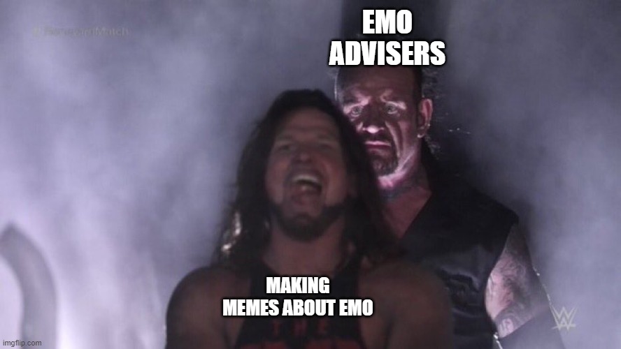 AJ Styles & Undertaker | EMO ADVISERS; MAKING MEMES ABOUT EMO | image tagged in aj styles undertaker | made w/ Imgflip meme maker