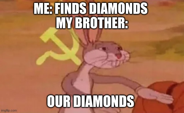 Bugs bunny communist | ME: FINDS DIAMONDS 
MY BROTHER:; OUR DIAMONDS | image tagged in bugs bunny communist | made w/ Imgflip meme maker