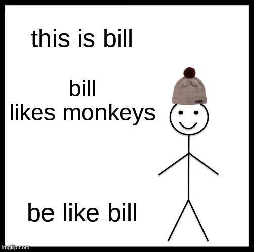 le monke | this is bill; bill likes monkeys; be like bill | image tagged in memes,be like bill | made w/ Imgflip meme maker