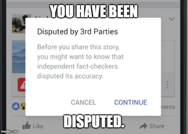 You Have Been Disputed! |  YOU HAVE BEEN; DISPUTED. | image tagged in fact check,social media,disputed,accuracy,facebook,cancel culture | made w/ Imgflip meme maker
